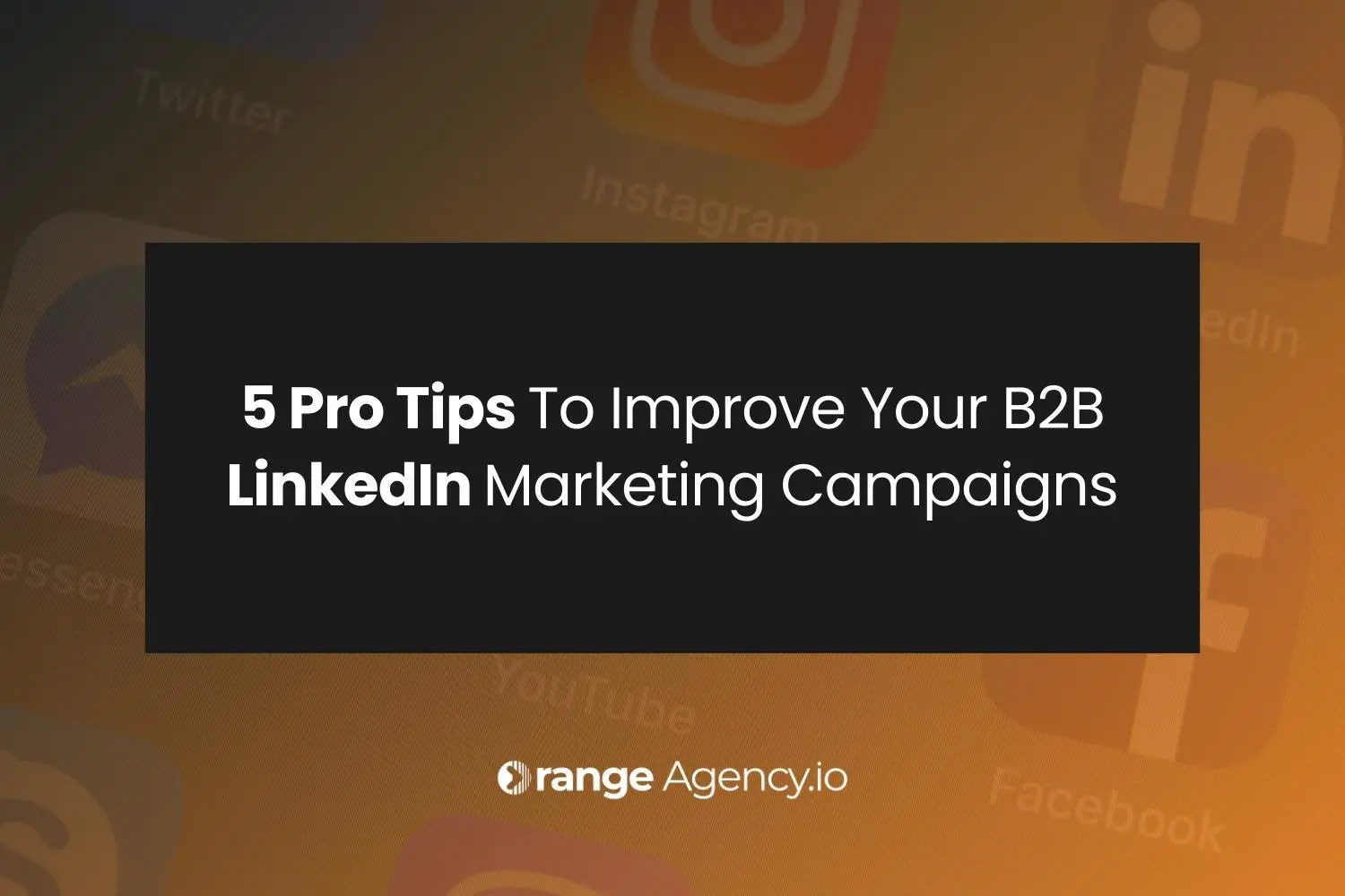 5 Pro Tips To Improve Your B2B LinkedIn Marketing Campaigns